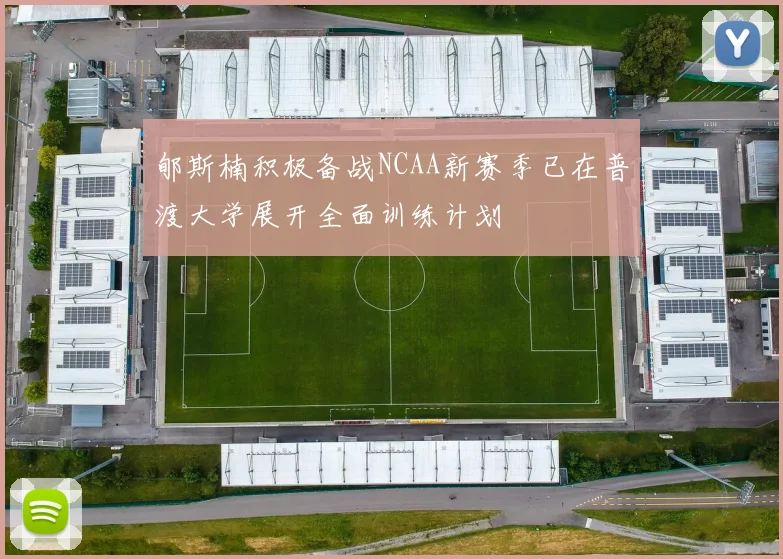 郇斯楠积极备战NCAA新赛季已在普渡大学展开全面训练计划
