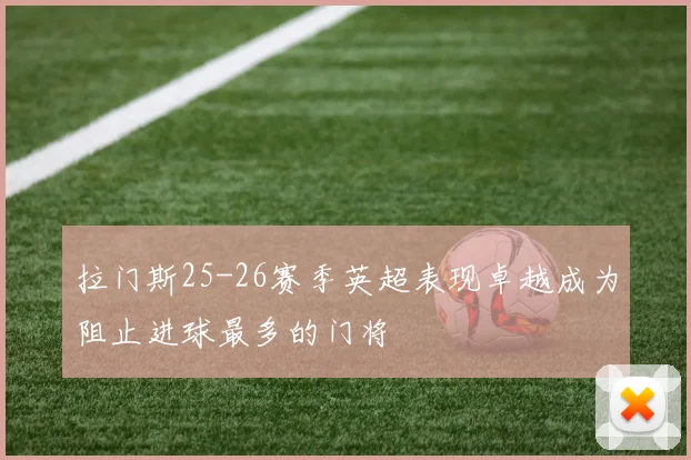 拉门斯25-26赛季英超表现卓越成为阻止进球最多的门将