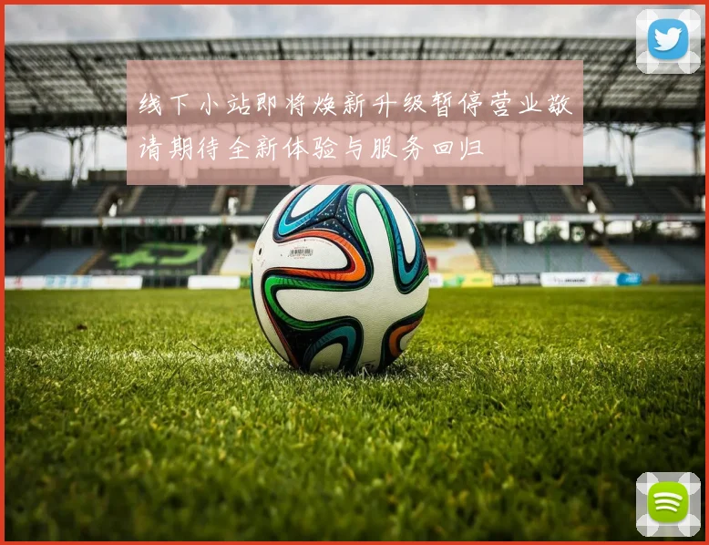 线下小站即将焕新升级暂停营业敬请期待全新体验与服务回归